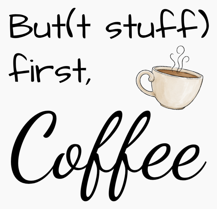 But(t stuff) first, Coffee