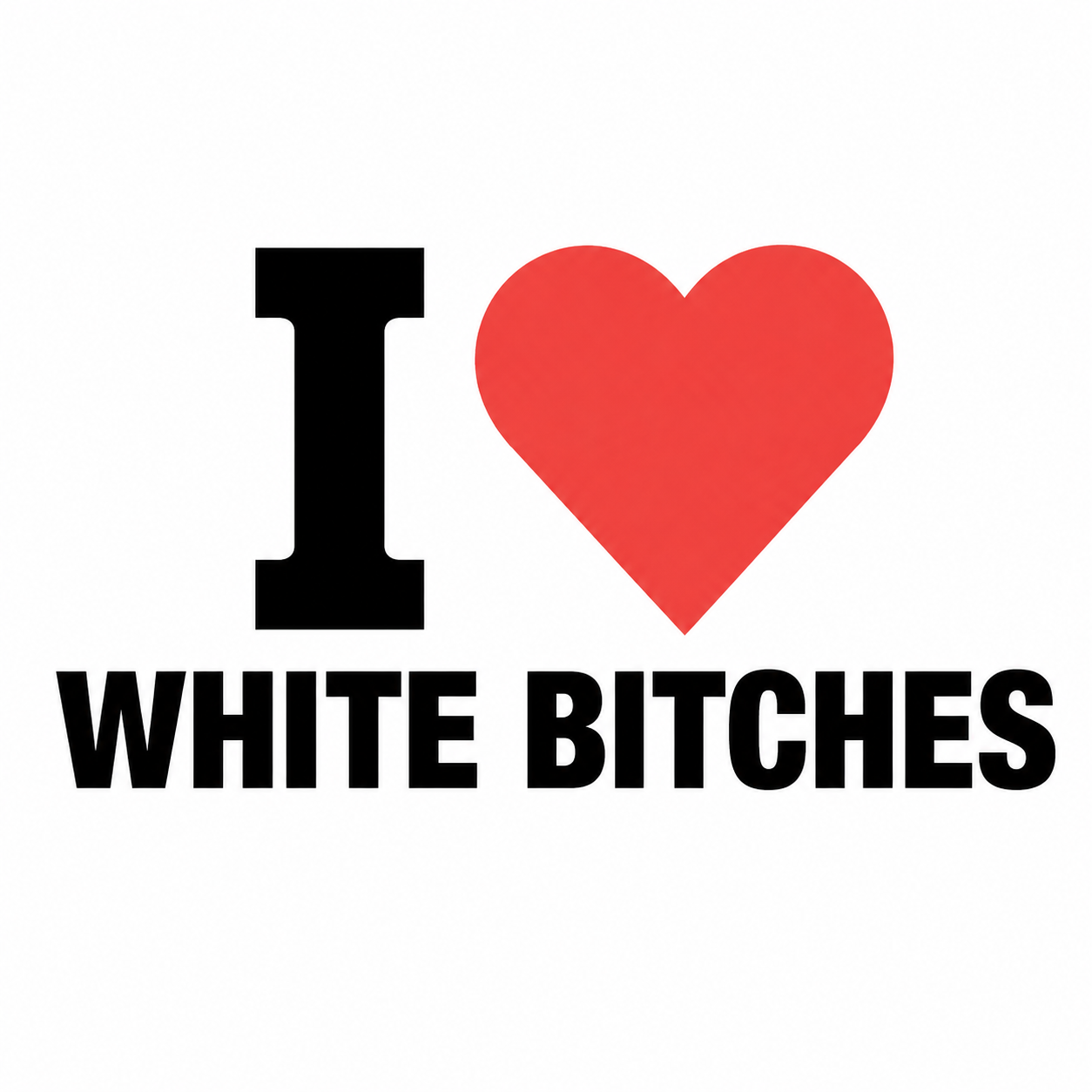 I ❤️ White Bitches Tee