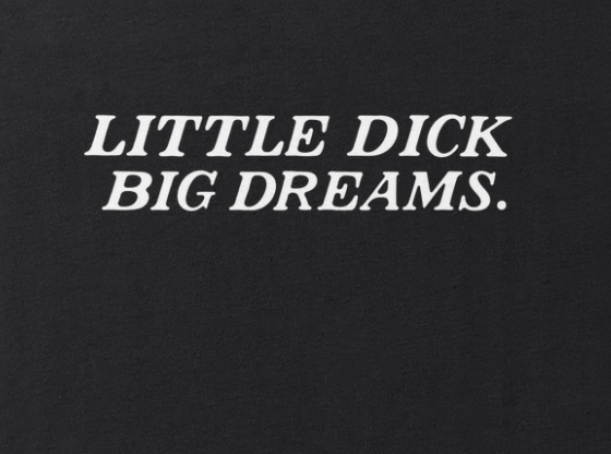 Little Dick Big Dreams Tee