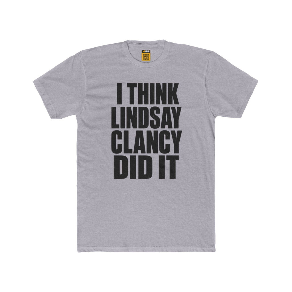 I Think Lindsay Clancy Did It Tee