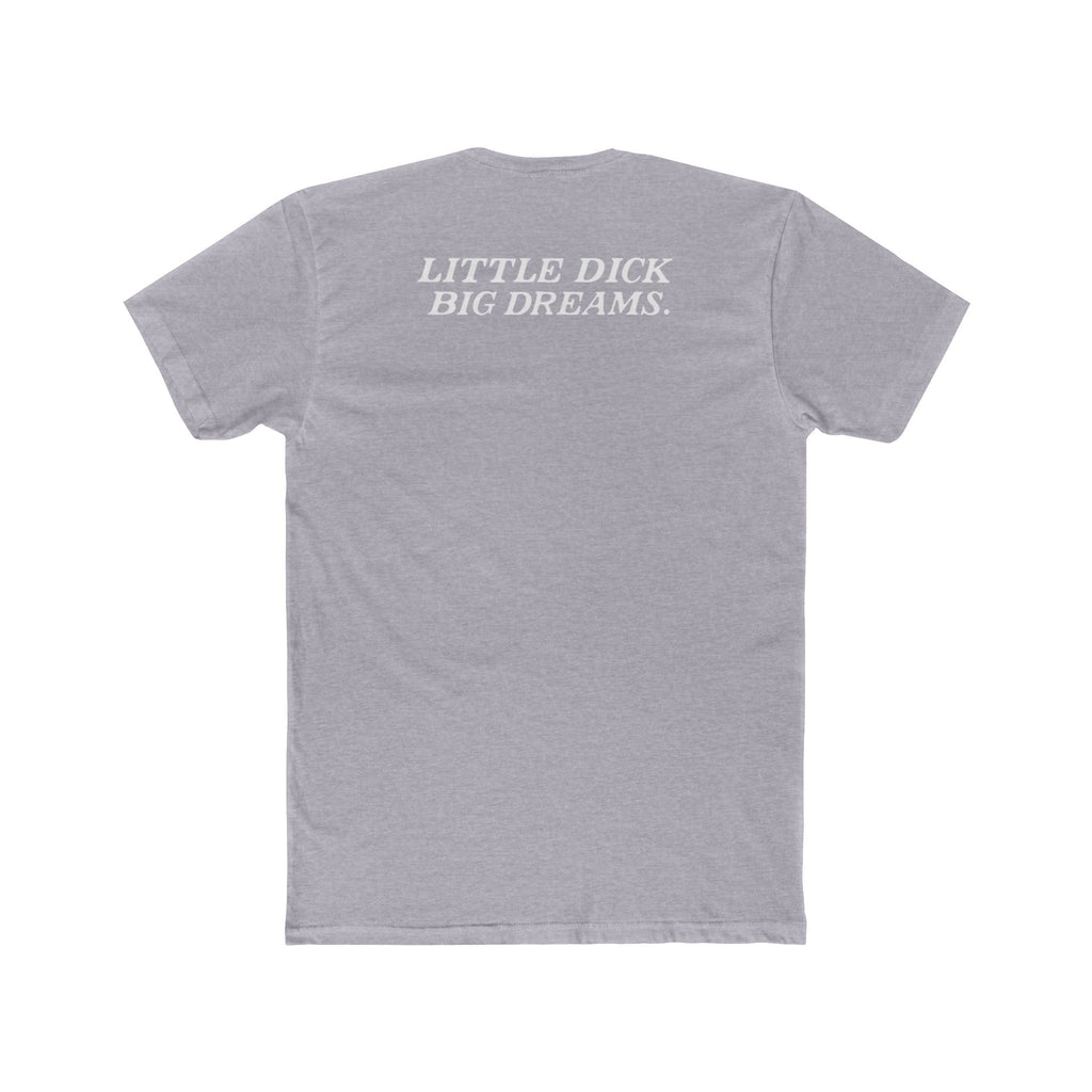 Little Dick Big Dreams Tee